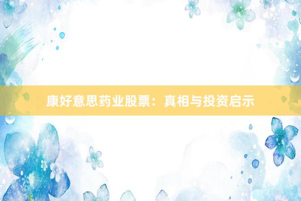 康好意思药业股票：真相与投资启示