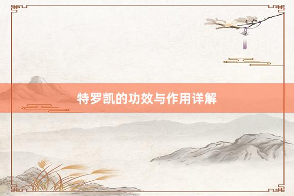 特罗凯的功效与作用详解